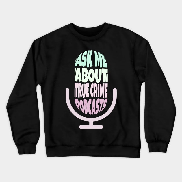 Ask Me About True Crime Podcasts Crewneck Sweatshirt by ardp13